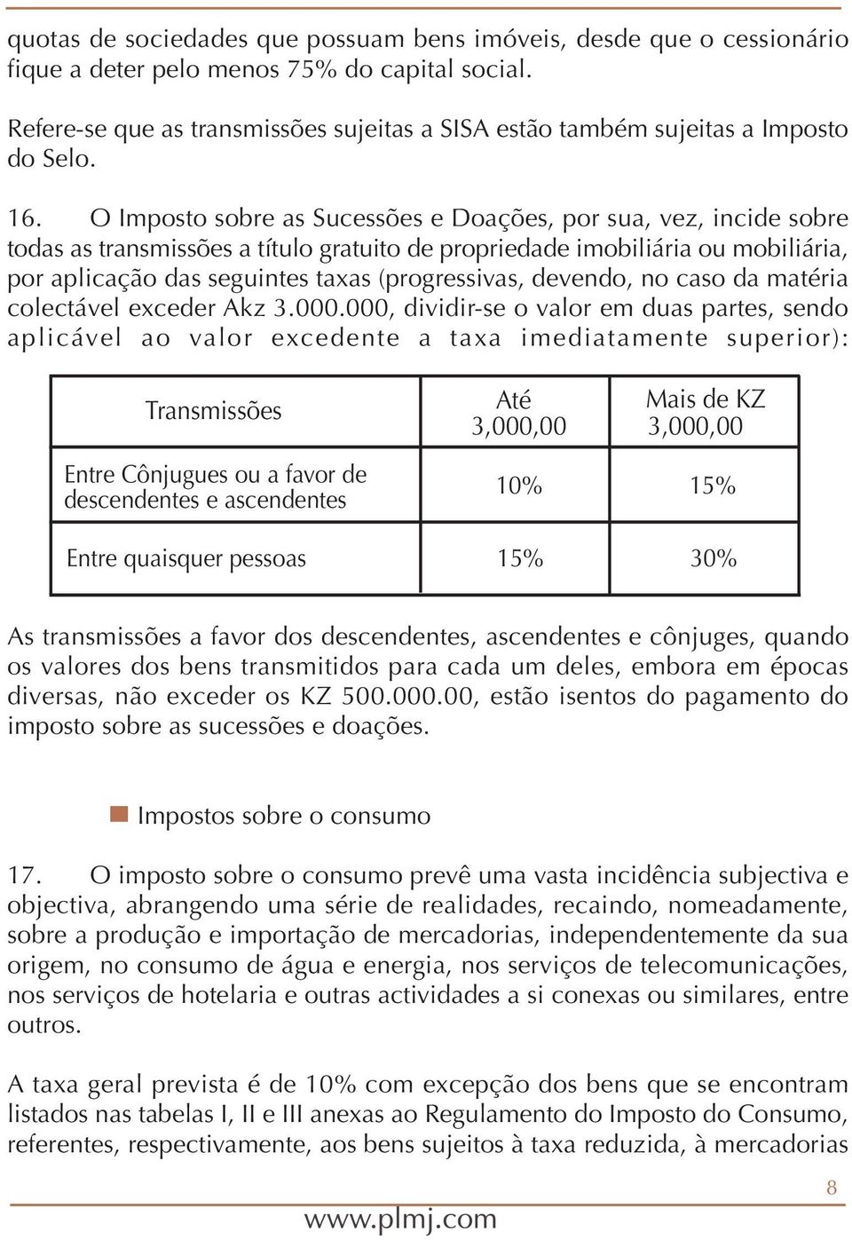 O Imposto sobre as Sucessões e Doações, por sua, vez, incide sobre todas as transmissões a título gratuito de propriedade imobiliária ou mobiliária, por aplicação das seguintes taxas (progressivas,