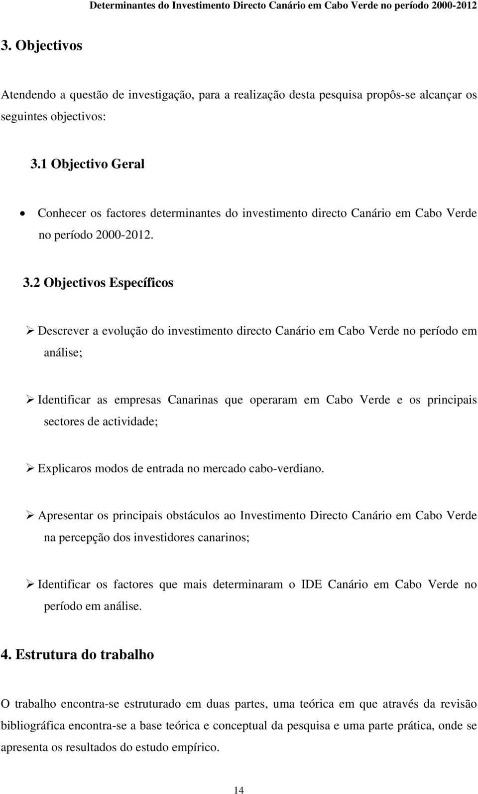 2 Objectivos Específicos Descrever a evolução do investimento directo Canário em Cabo Verde no período em análise; Identificar as empresas Canarinas que operaram em Cabo Verde e os principais