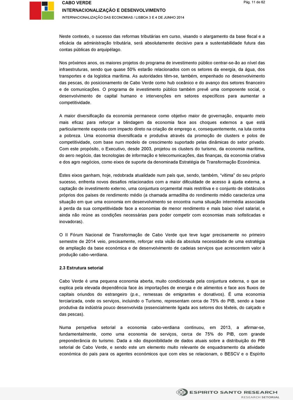 Nos próximos anos, os maiores projetos do programa de investimento público centrar-se-ão ao nível das infraestruturas, sendo que quase 50% estarão relacionados com os setores da energia, da água, dos