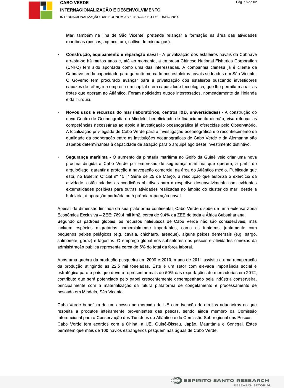 sido apontada como uma das interessadas. A companhia chinesa já é cliente da Cabnave tendo capacidade para garantir mercado aos estaleiros navais sedeados em São Vicente.