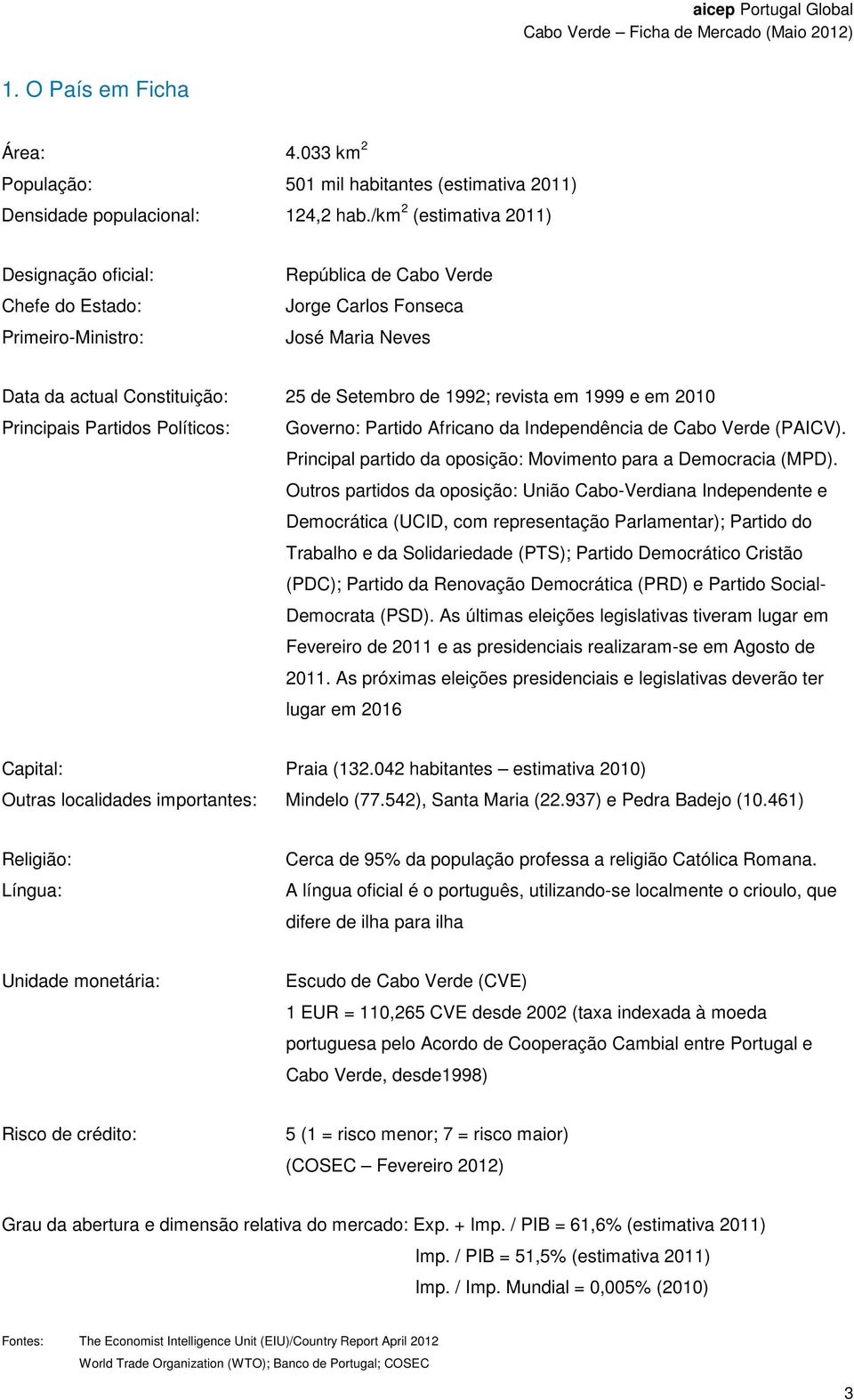 revista em 1999 e em 2010 Principais Partidos Políticos: Governo: Partido Africano da Independência de Cabo Verde (PAICV). Principal partido da oposição: Movimento para a Democracia (MPD).