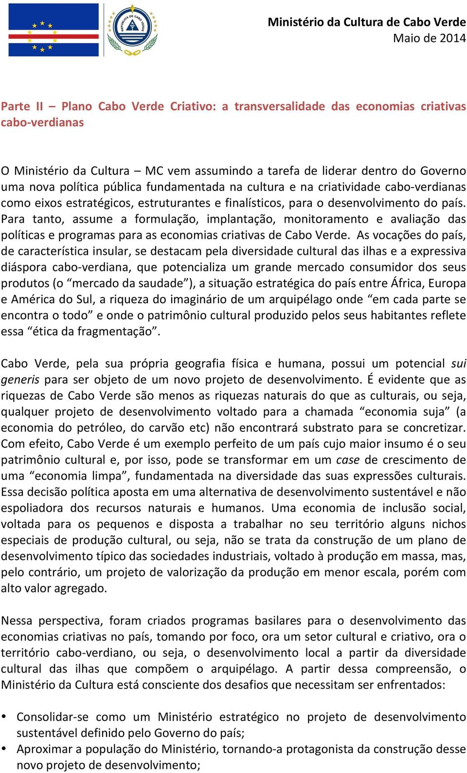 Para tanto, assume a formulação, implantação, monitoramento e avaliação das políticas e programas para as economias criativas de Cabo Verde.