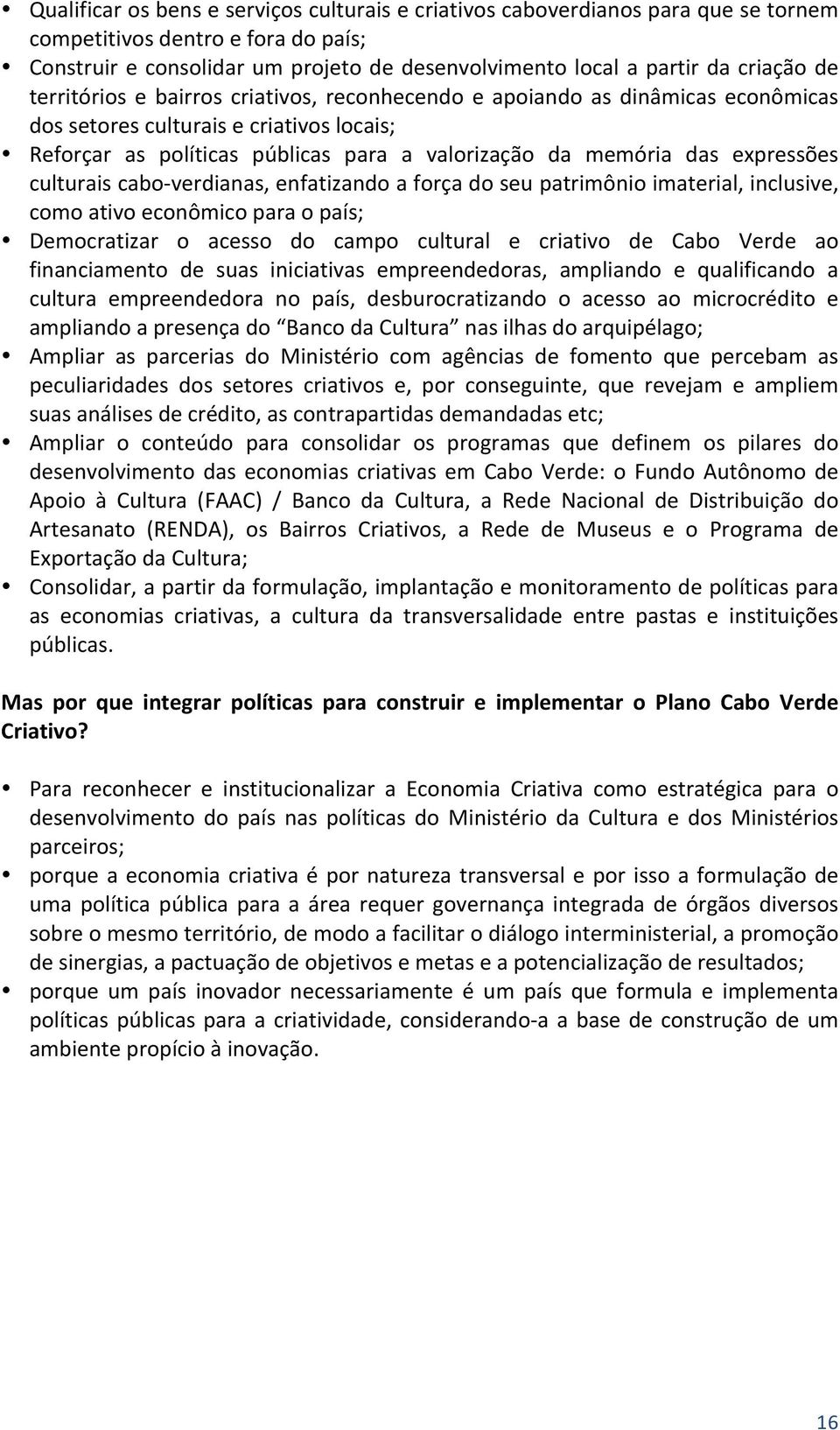 expressões culturais cabo- verdianas, enfatizando a força do seu patrimônio imaterial, inclusive, como ativo econômico para o país; Democratizar o acesso do campo cultural e criativo de Cabo Verde ao