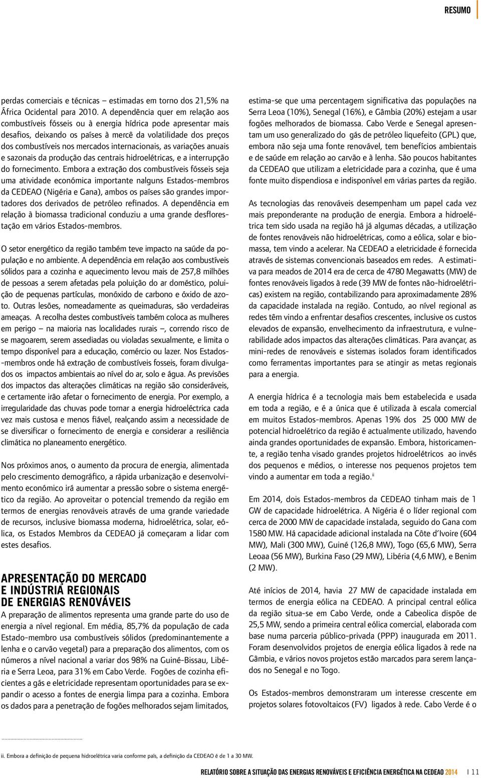 internacionais, as variações anuais e sazonais da produção das centrais hidroelétricas, e a interrupção do fornecimento.