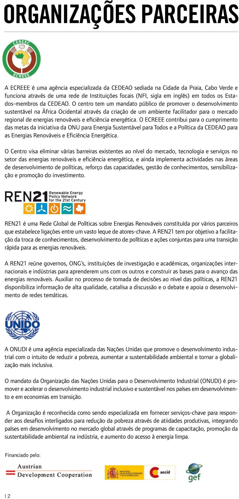 O centro tem um mandato público de promover o desenvolvimento sustentável na África Ocidental através da criação de um ambiente facilitador para o mercado regional de energias renováveis e eficiência