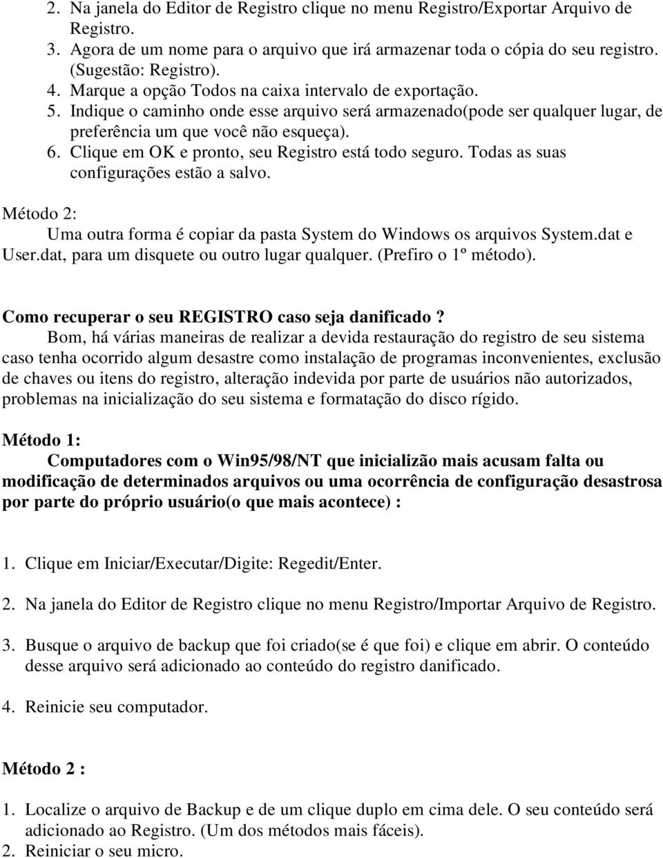 Clique em OK e pronto, seu Registro está todo seguro. Todas as suas configurações estão a salvo. Método 2: Uma outra forma é copiar da pasta System do Windows os arquivos System.dat e User.