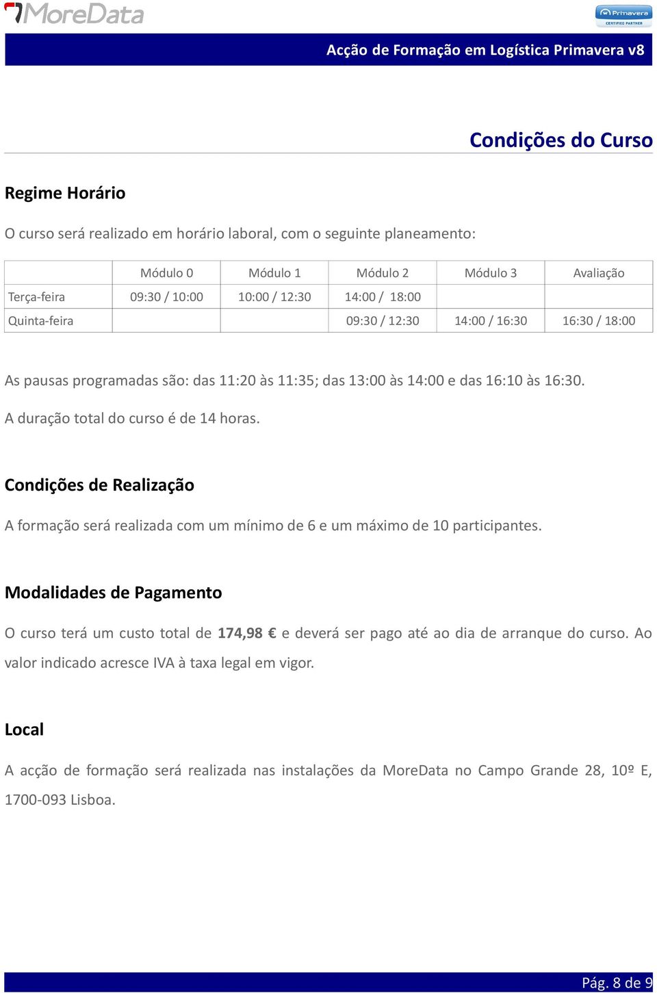 Condições de Realização A formação será realizada com um mínimo de 6 e um máximo de 10 participantes.