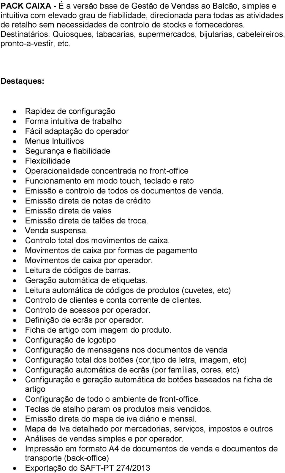 Rapidez de configuração Forma intuitiva de trabalho Fácil adaptação do operador Menus Intuitivos Segurança e fiabilidade Flexibilidade Operacionalidade concentrada no front-office Funcionamento em