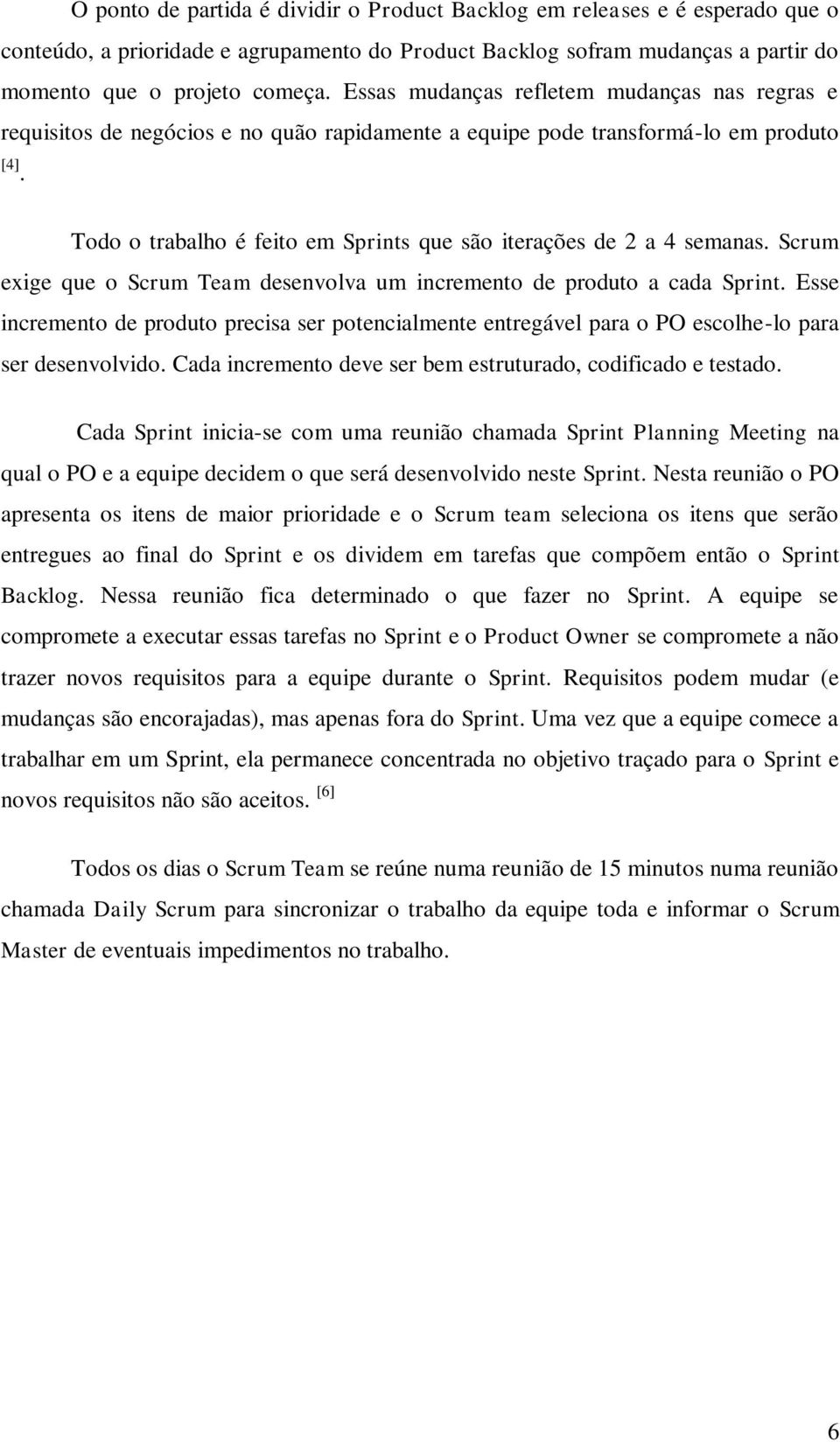 Todo o trabalho é feito em Sprints que são iterações de 2 a 4 semanas. Scrum exige que o Scrum Team desenvolva um incremento de produto a cada Sprint.