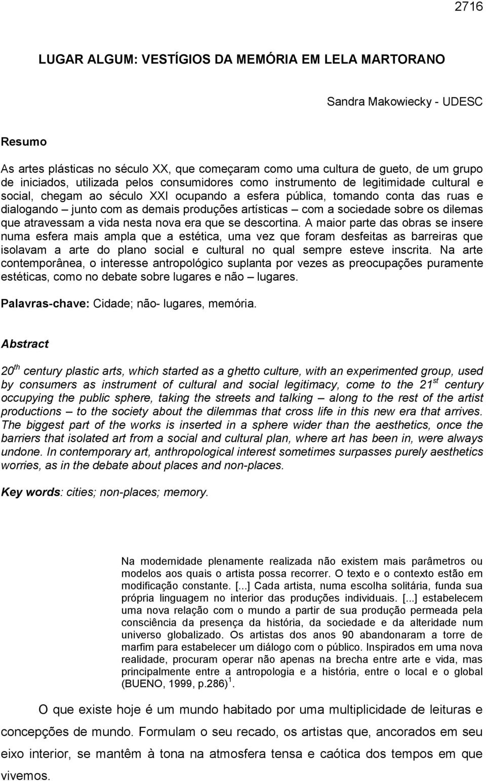 a sociedade sobre os dilemas que atravessam a vida nesta nova era que se descortina.