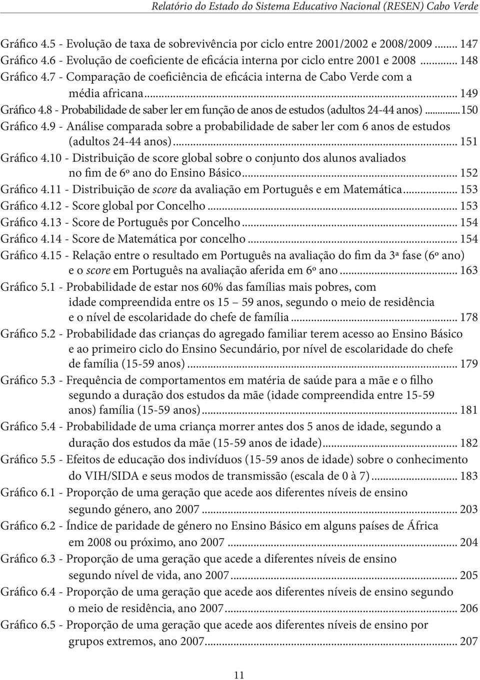 9 - Análise comparada sobre a probabilidade de saber ler com 6 anos de estudos (adultos 24-44 anos)... 151 Gráfico 4.