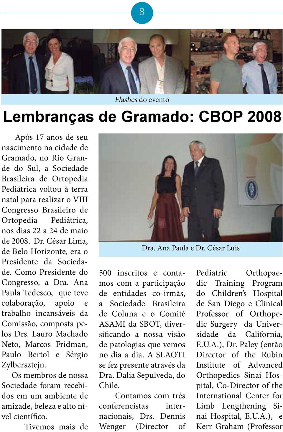 Ana Paula Tedesco, que teve colaboração, apoio e trabalho incansáveis da Comissão, composta pelos Drs. Lauro Machado Neto, Marcos Fridman, Paulo Bertol e Sérgio Zylbersztejn.
