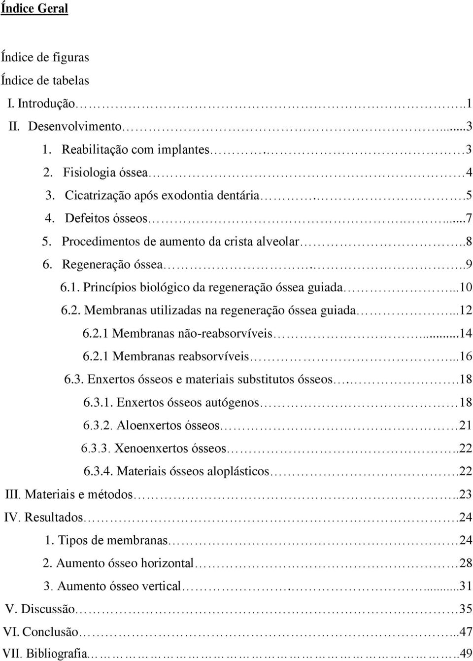 Membranas utilizadas na regeneração óssea guiada...12 6.2.1 Membranas não-reabsorvíveis...14 6.2.1 Membranas reabsorvíveis...16 6.3. Enxertos ósseos e materiais substitutos ósseos..18 6.3.1. Enxertos ósseos autógenos 18 6.