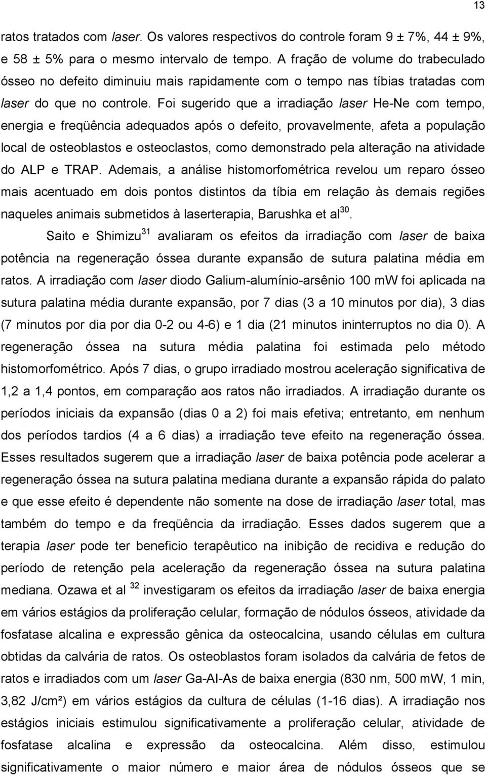 Foi sugerido que a irradiação laser He-Ne com tempo, energia e freqüência adequados após o defeito, provavelmente, afeta a população local de osteoblastos e osteoclastos, como demonstrado pela