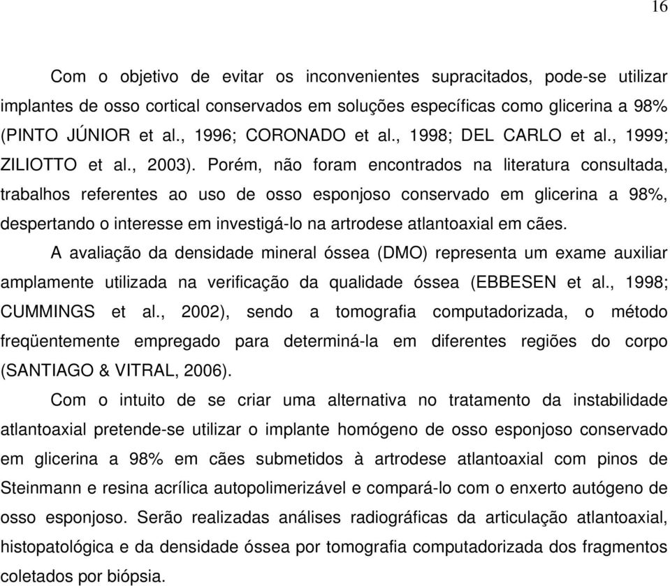 Porém, não foram encontrados na literatura consultada, trabalhos referentes ao uso de osso esponjoso conservado em glicerina a 98%, despertando o interesse em investigá-lo na artrodese atlantoaxial