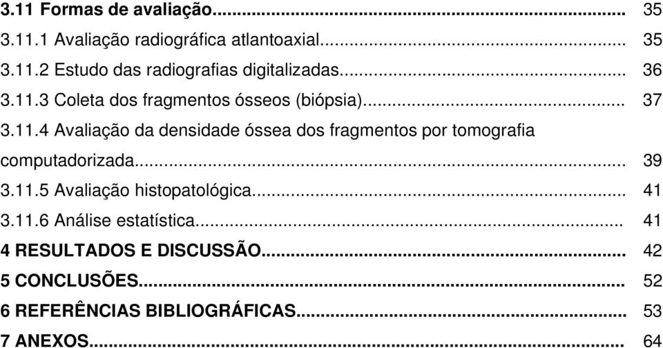 .. 39 3.11.5 Avaliação histopatológica... 41 3.11.6 Análise estatística... 41 4 RESULTADOS E DISCUSSÃO.