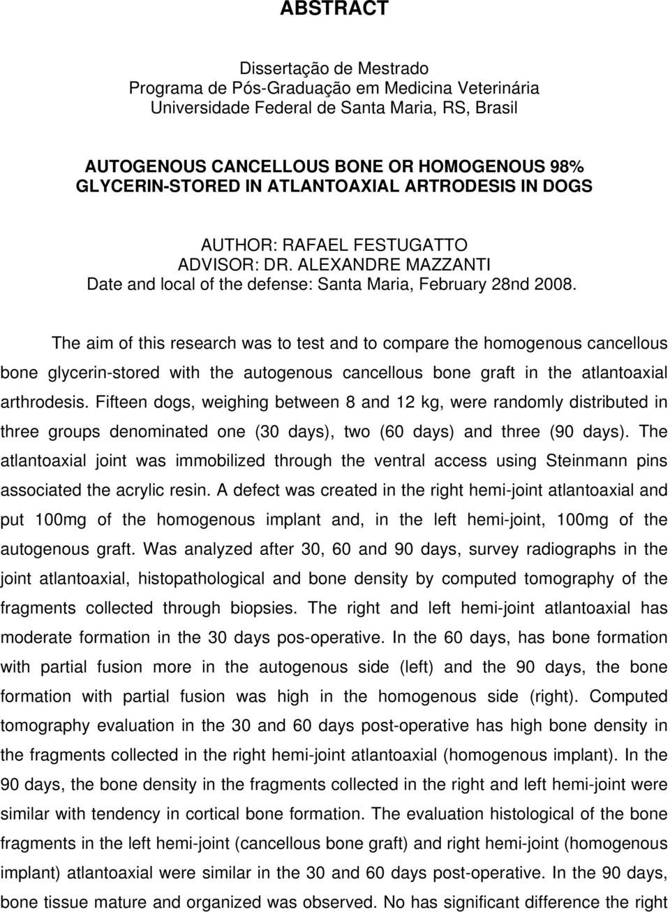 The aim of this research was to test and to compare the homogenous cancellous bone glycerin-stored with the autogenous cancellous bone graft in the atlantoaxial arthrodesis.