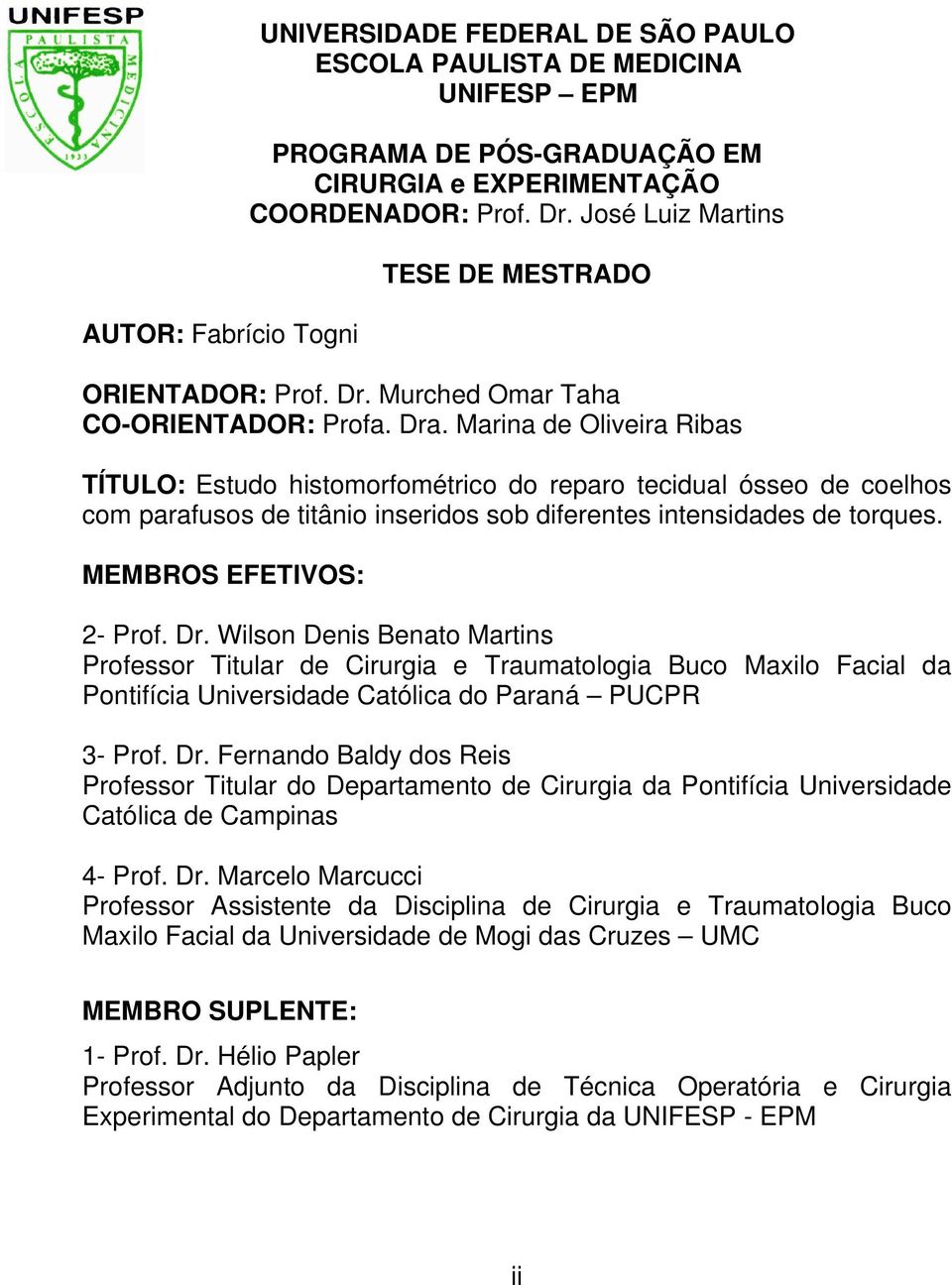 Marina de Oliveira Ribas TÍTULO: Estudo histomorfométrico do reparo tecidual ósseo de coelhos com parafusos de titânio inseridos sob diferentes intensidades de torques. MEMBROS EFETIVOS: 2- Prof. Dr.