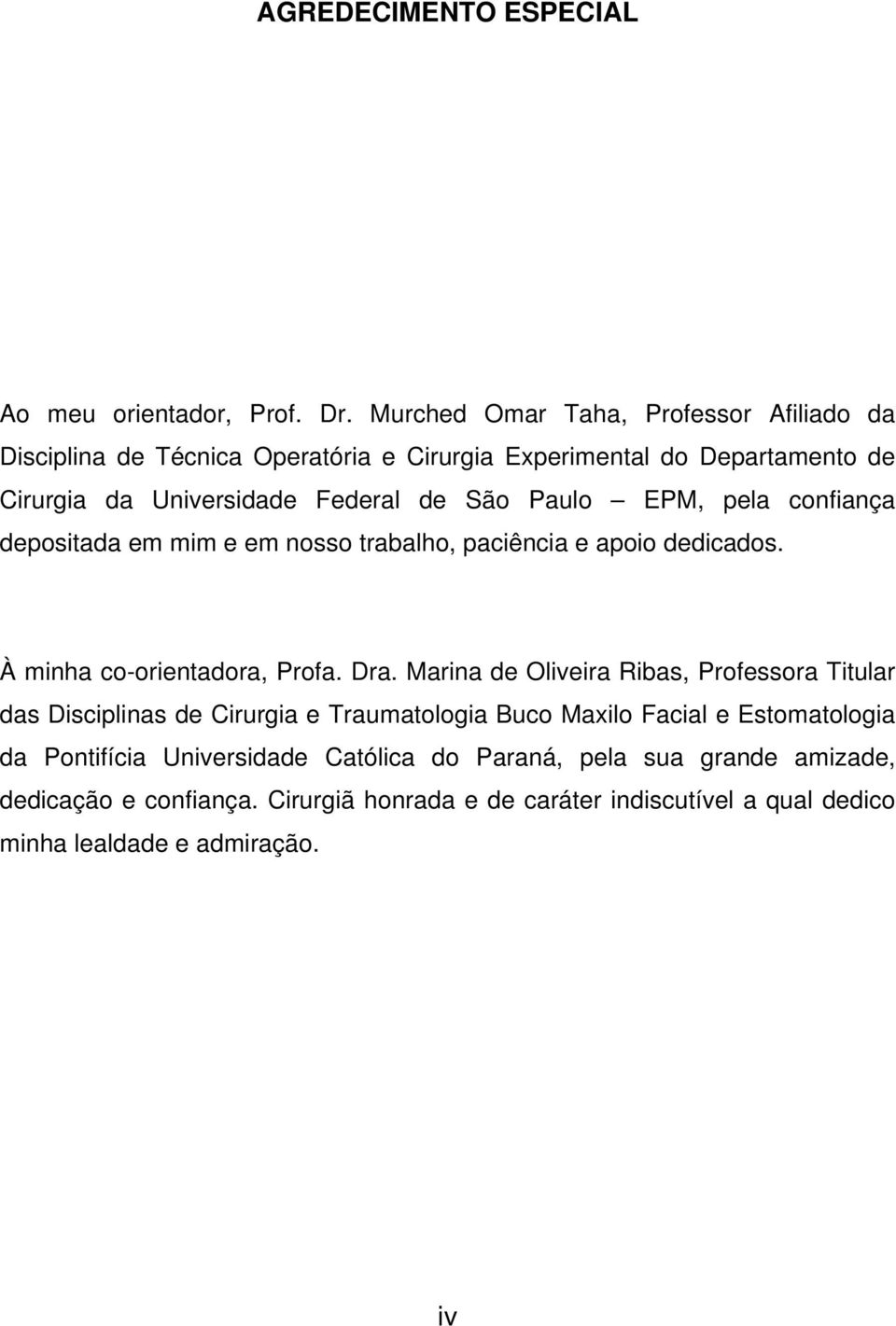 Paulo EPM, pela confiança depositada em mim e em nosso trabalho, paciência e apoio dedicados. À minha co-orientadora, Profa. Dra.