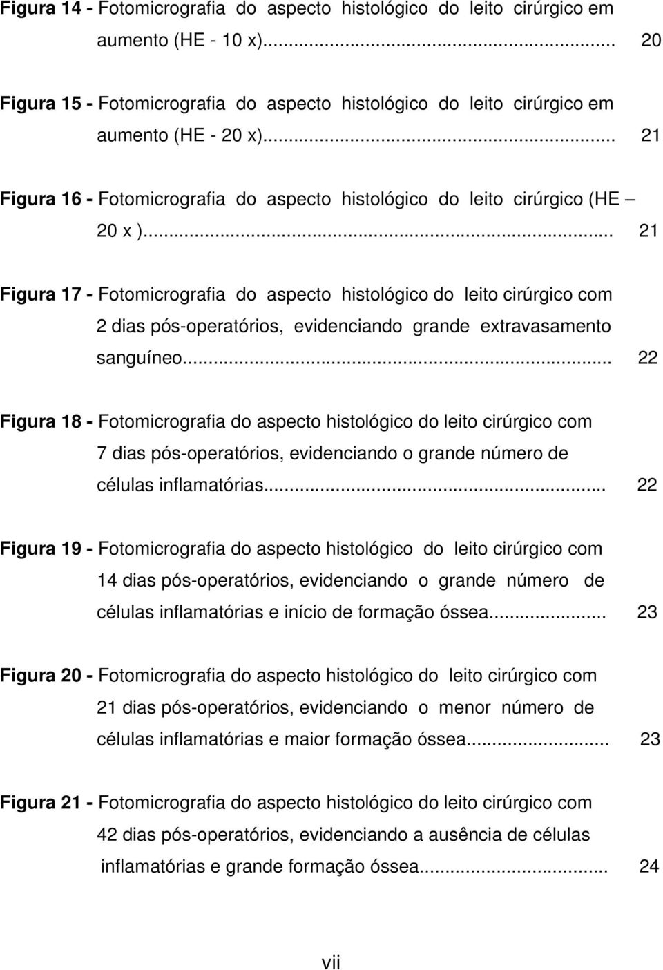 .. 21 Figura 17 - Fotomicrografia do aspecto histológico do leito cirúrgico com 2 pós-operatórios, evidenciando grande extravasamento sanguíneo.