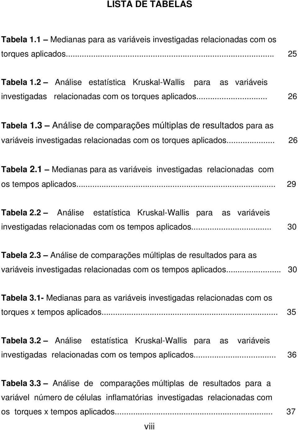 3 Análise de comparações múltiplas de resultados para as variáveis investigadas relacionadas com os torques aplicados... 26 Tabela 2.