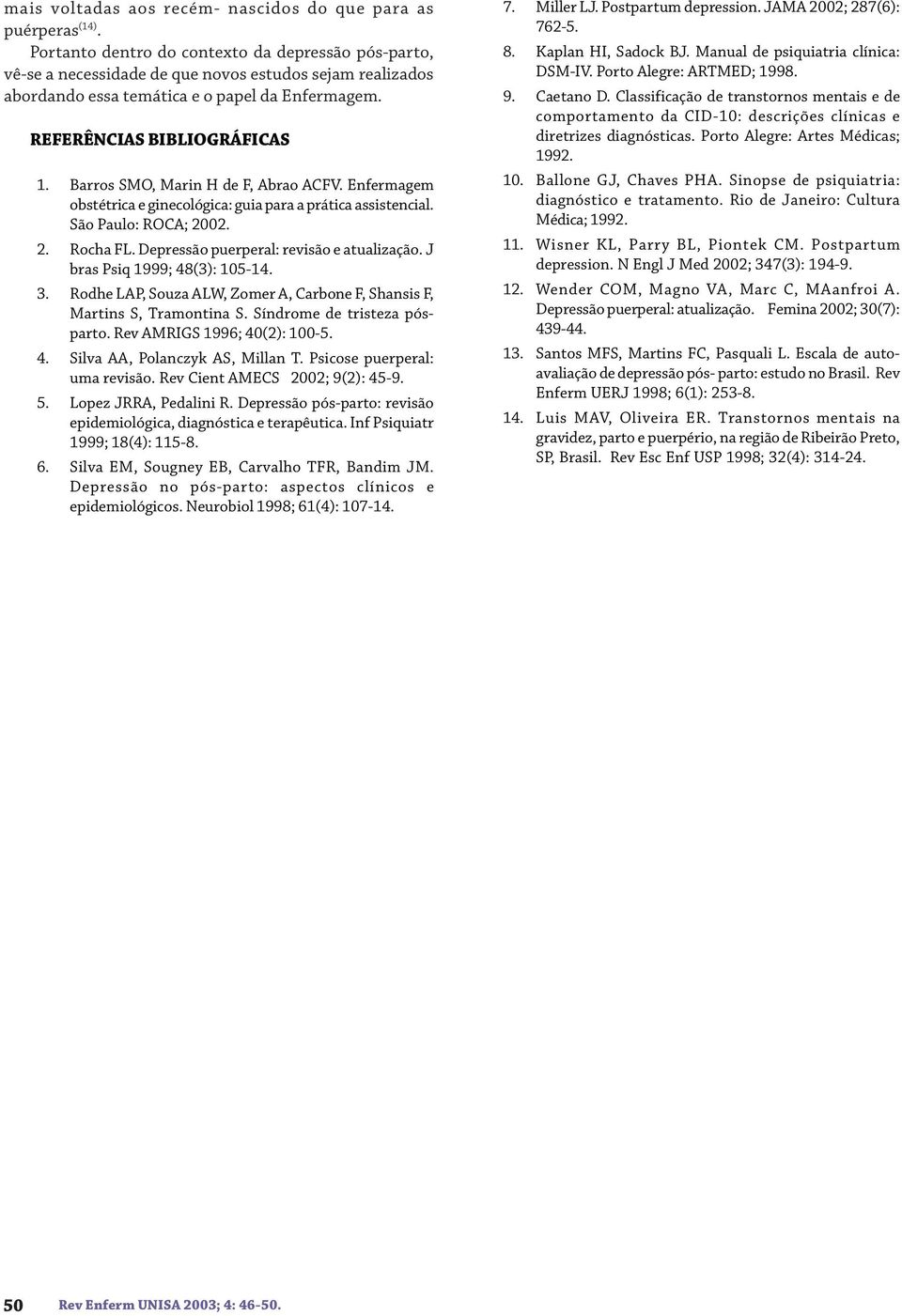 Barros SMO, Marin H de F, Abrao ACFV. Enfermagem obstétrica e ginecológica: guia para a prática assistencial. São Paulo: ROCA; 2002. 2. Rocha FL. Depressão puerperal: revisão e atualização.