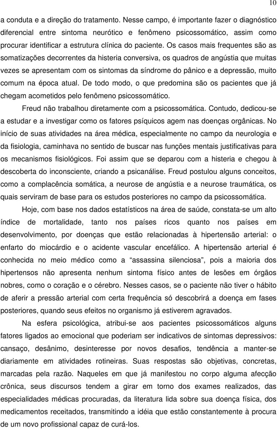 Os casos mais frequentes são as somatizações decorrentes da histeria conversiva, os quadros de angústia que muitas vezes se apresentam com os sintomas da síndrome do pânico e a depressão, muito comum