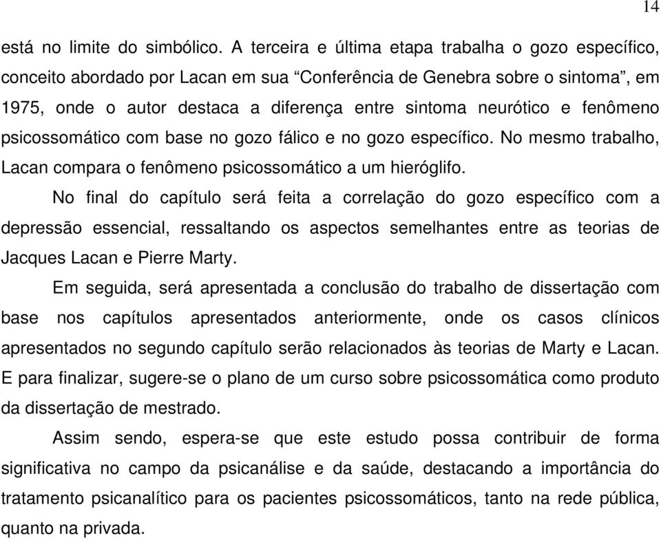 fenômeno psicossomático com base no gozo fálico e no gozo específico. No mesmo trabalho, Lacan compara o fenômeno psicossomático a um hieróglifo.