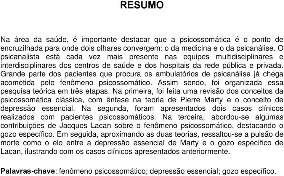 Grande parte dos pacientes que procura os ambulatórios de psicanálise já chega acometida pelo fenômeno psicossomático. Assim sendo, foi organizada essa pesquisa teórica em três etapas.