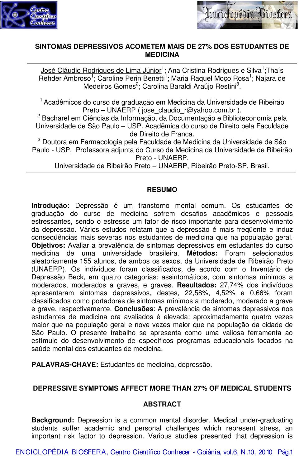 1 Acadêmicos do curso de graduação em Medicina da Universidade de Ribeirão Preto UNAERP ( jose_claudio_r@yahoo.com.br ).