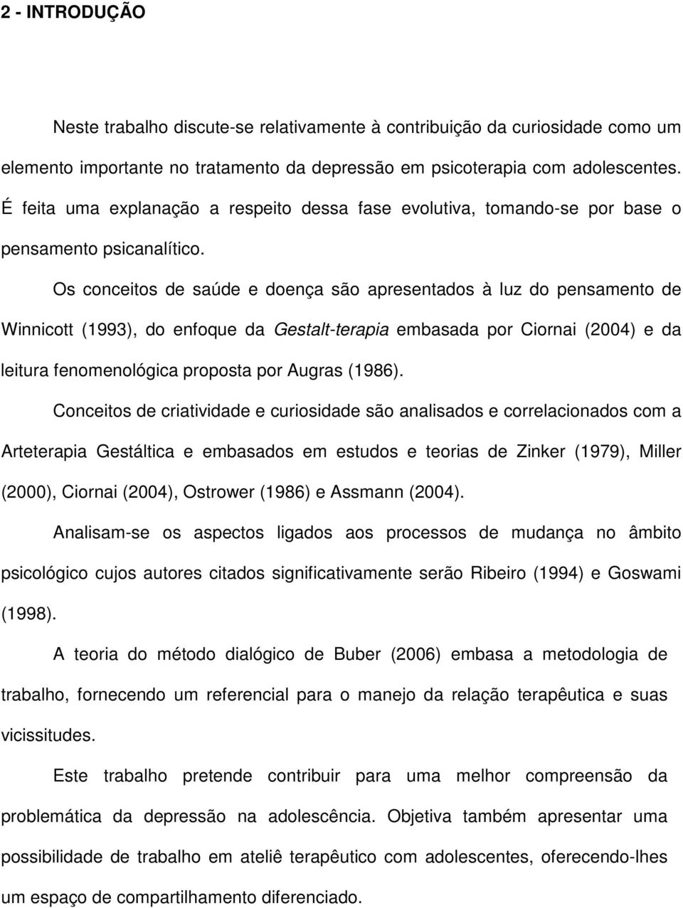 Os conceitos de saúde e doença são apresentados à luz do pensamento de Winnicott (1993), do enfoque da Gestalt-terapia embasada por Ciornai (2004) e da leitura fenomenológica proposta por Augras