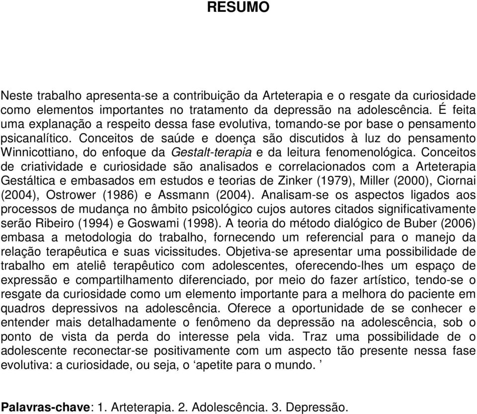 Conceitos de saúde e doença são discutidos à luz do pensamento Winnicottiano, do enfoque da Gestalt-terapia e da leitura fenomenológica.