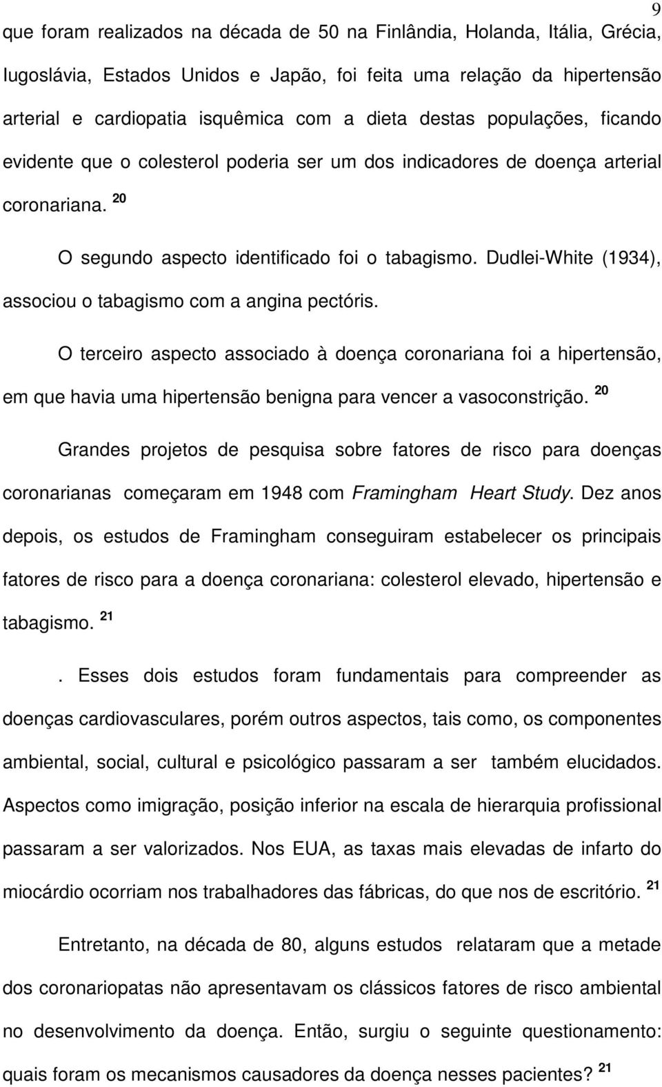 Dudlei-White (1934), associou o tabagismo com a angina pectóris. O terceiro aspecto associado à doença coronariana foi a hipertensão, em que havia uma hipertensão benigna para vencer a vasoconstrição.