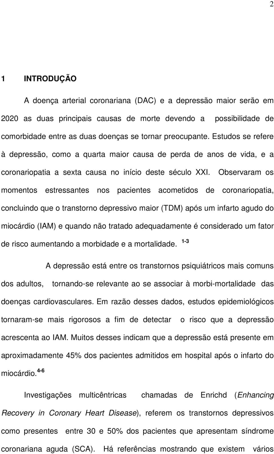 Observaram os momentos estressantes nos pacientes acometidos de coronariopatia, concluindo que o transtorno depressivo maior (TDM) após um infarto agudo do miocárdio (IAM) e quando não tratado