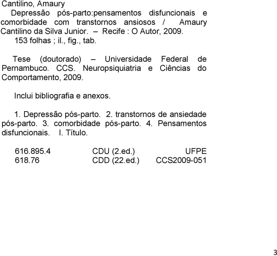 Neuropsiquiatria e Ciências do Comportamento, 2009. Inclui bibliografia e anexos. 1. Depressão pós-parto. 2. transtornos de ansiedade pós-parto.