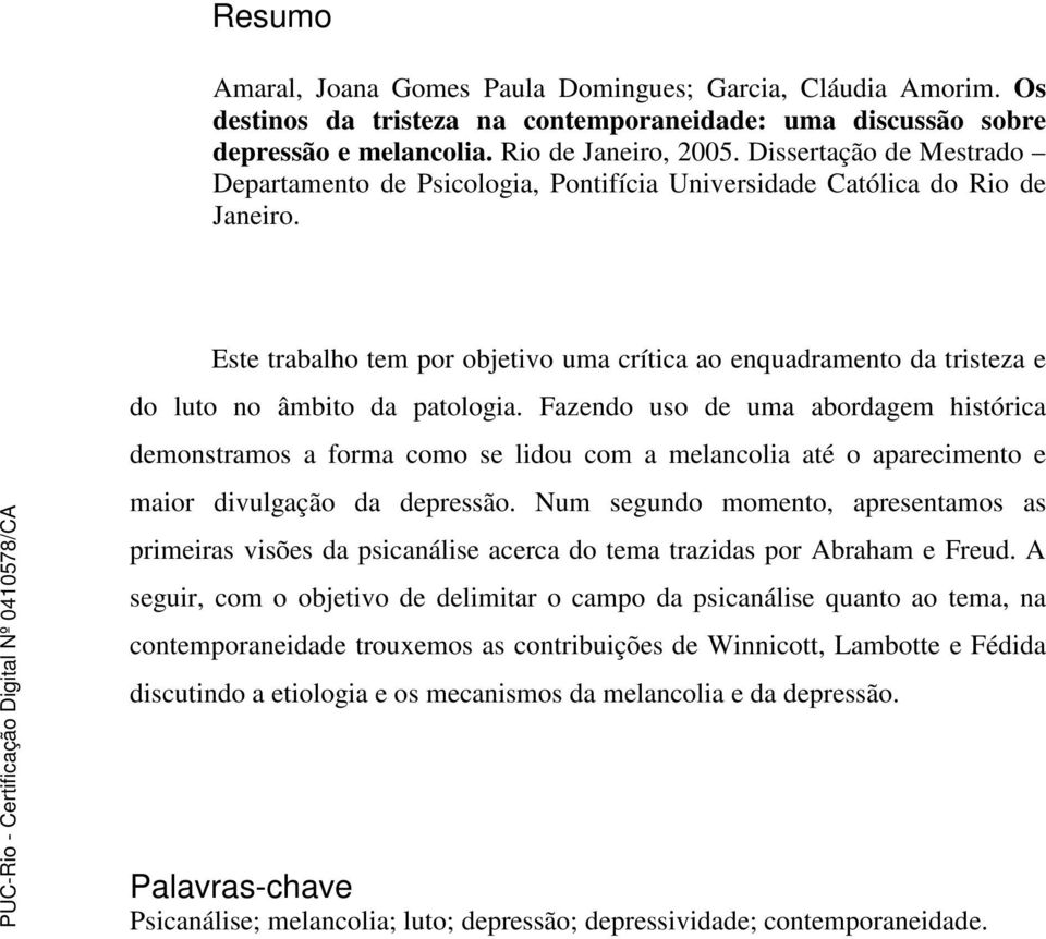 Este trabalho tem por objetivo uma crítica ao enquadramento da tristeza e do luto no âmbito da patologia.