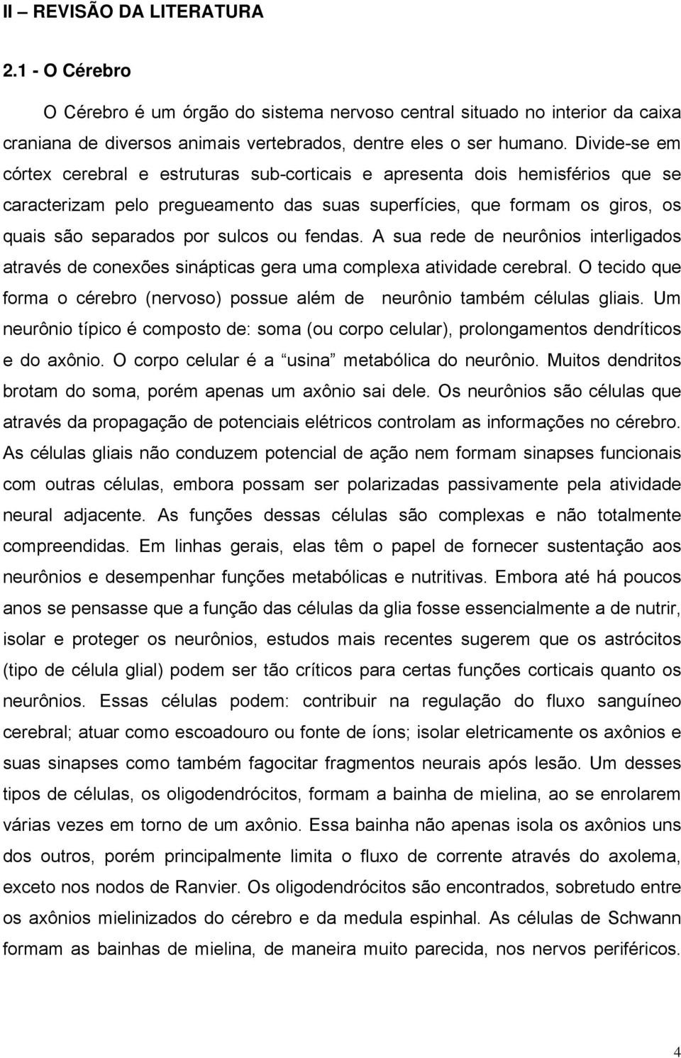 ou fendas. A sua rede de neurônios interligados através de conexões sinápticas gera uma complexa atividade cerebral.