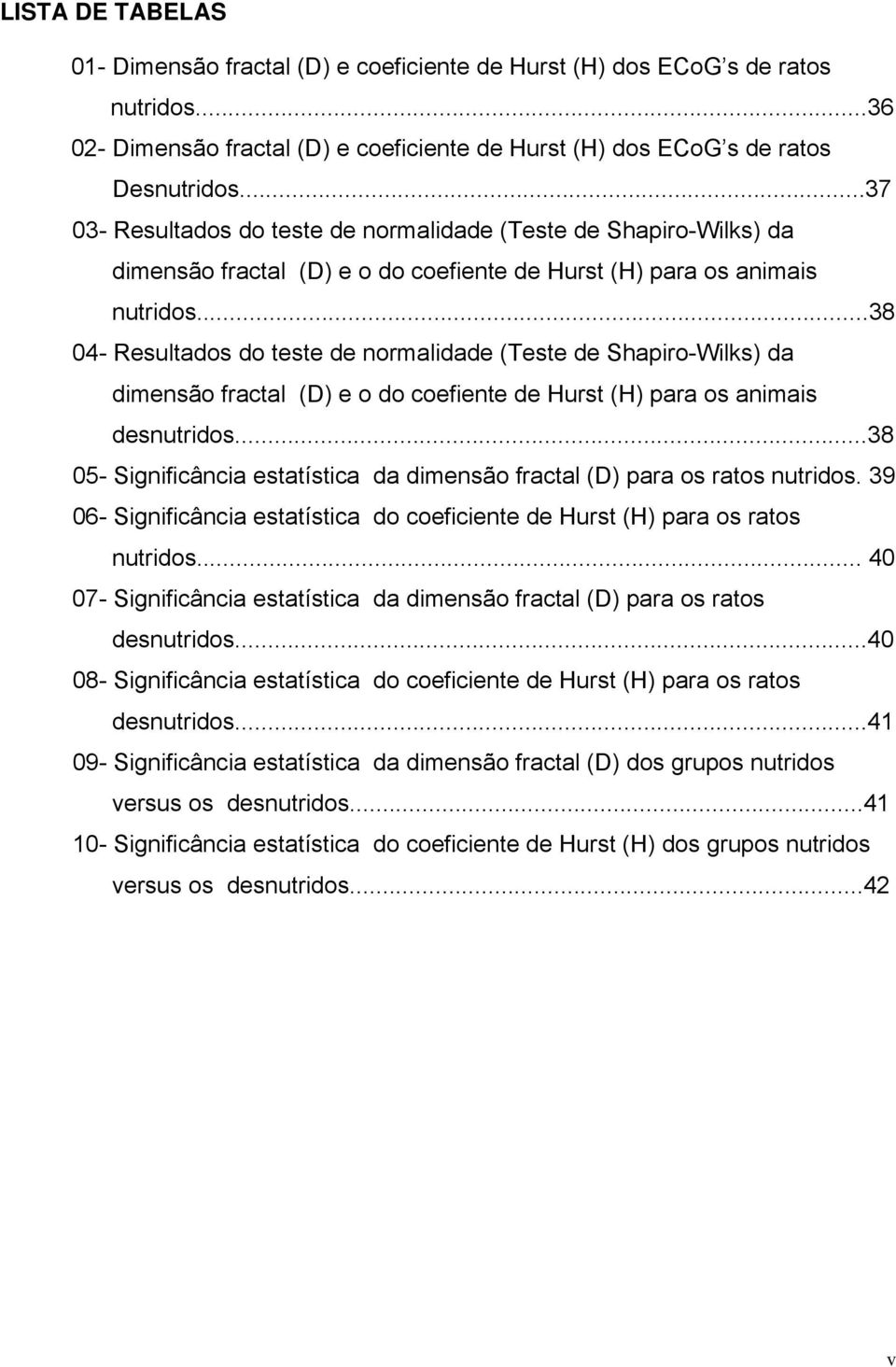 ..38 04- Resultados do teste de normalidade (Teste de Shapiro-Wilks) da dimensão fractal (D) e o do coefiente de Hurst (H) para os animais desnutridos.