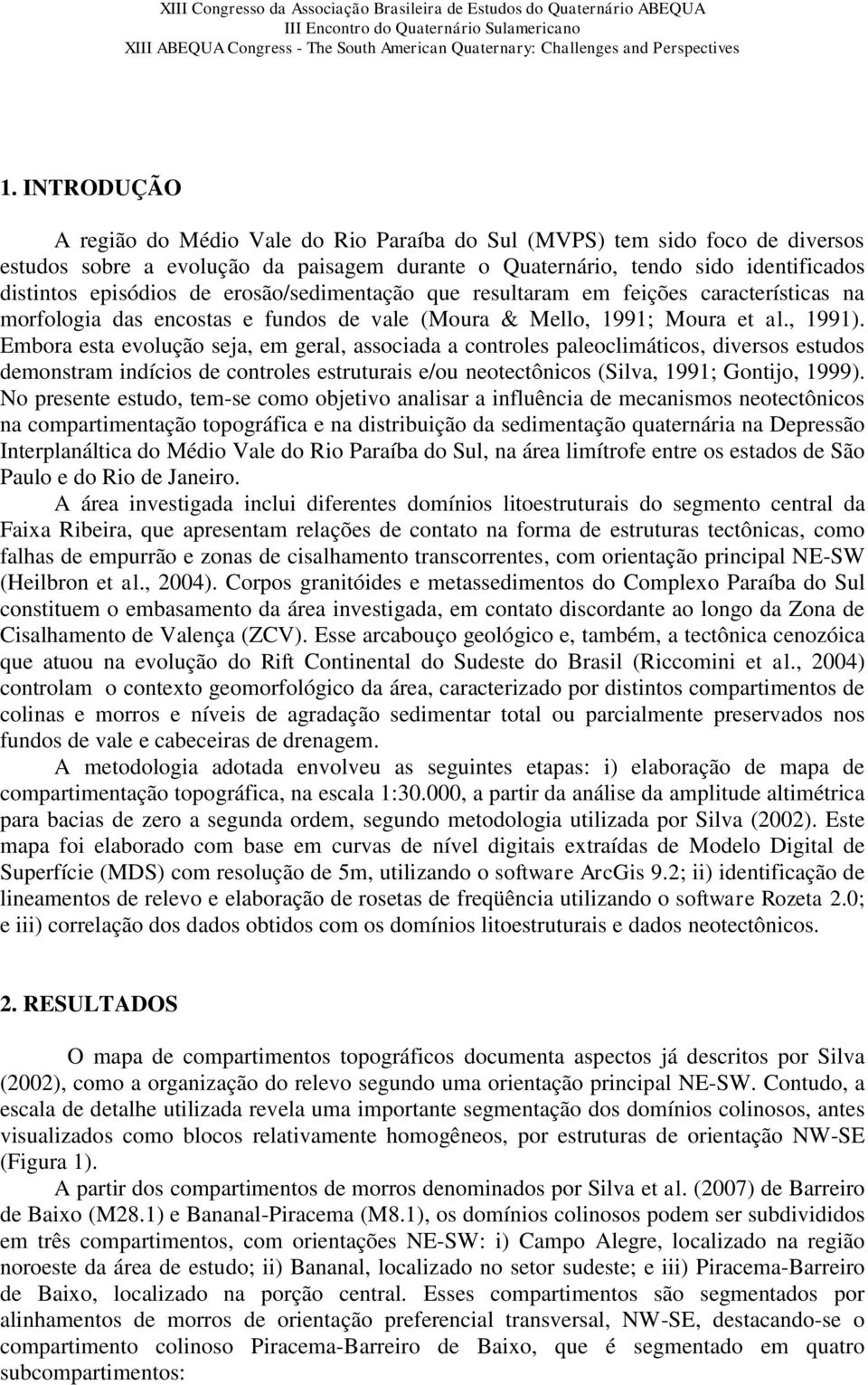 Embora esta evolução seja, em geral, associada a controles paleoclimáticos, diversos estudos demonstram indícios de controles estruturais e/ou neotectônicos (Silva, 1991; Gontijo, 1999).