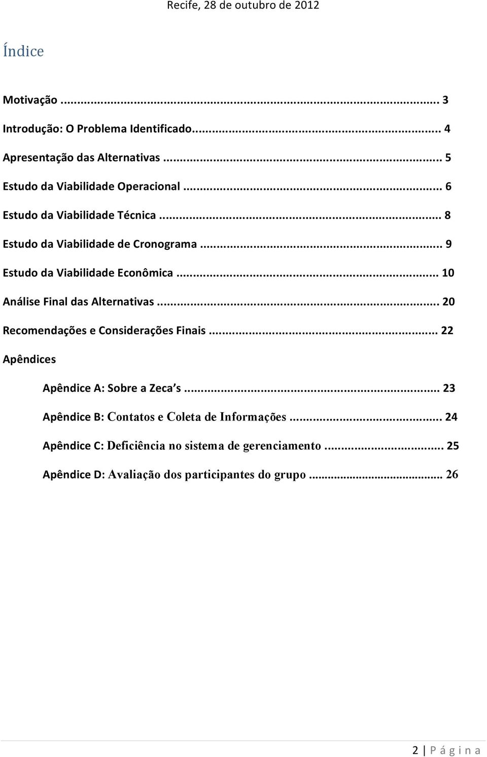 .. 9 Estudo da Viabilidade Econômica... 10 Análise Final das Alternativas... 20 Recomendações e Considerações Finais.
