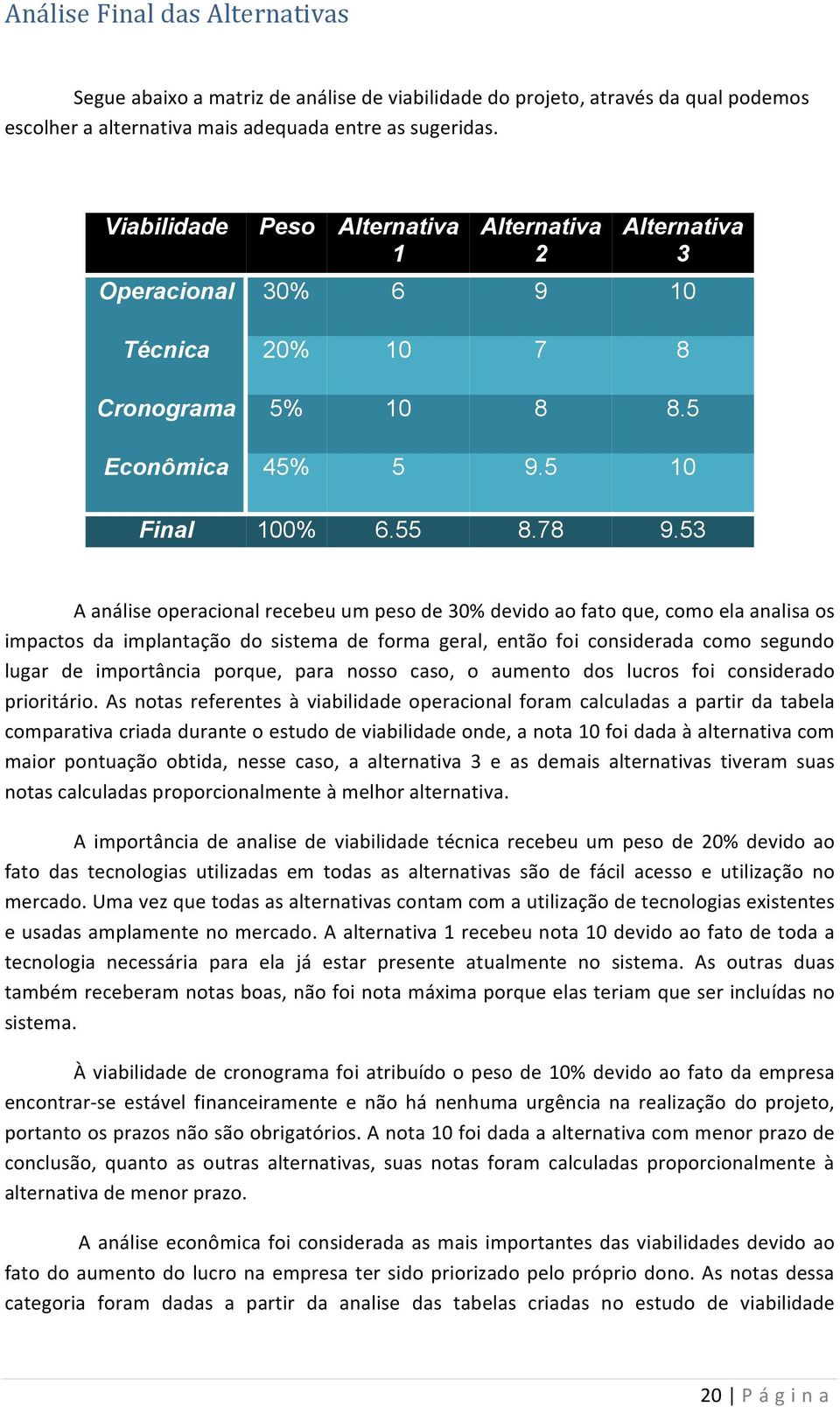 53 A análise operacional recebeu um peso de 30% devido ao fato que, como ela analisa os impactos da implantação do sistema de forma geral, então foi considerada como segundo lugar de importância