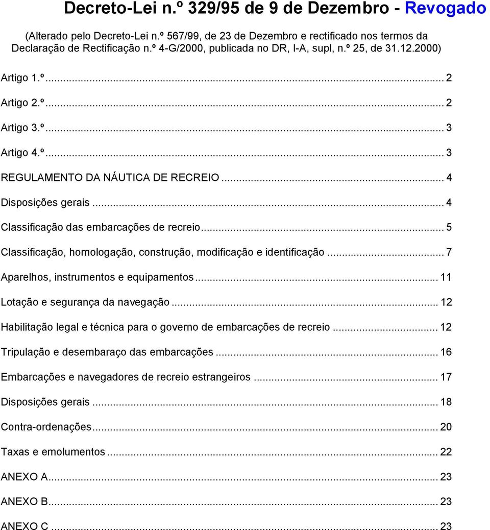 .. 4 Classificação das embarcações de recreio... 5 Classificação, homologação, construção, modificação e identificação... 7 Aparelhos, instrumentos e equipamentos... 11 Lotação e segurança da navegação.