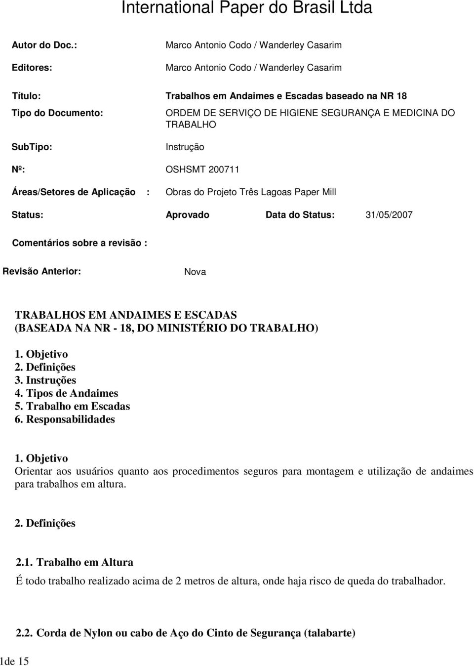 SEGURANÇA E MEDICINA DO TRABALHO SubTipo: Instrução Nº: OSHSMT 200711 Áreas/Setores de Aplicação : Obras do Projeto Três Lagoas Paper Mill Status: Aprovado Data do Status: 31/05/2007 Comentários