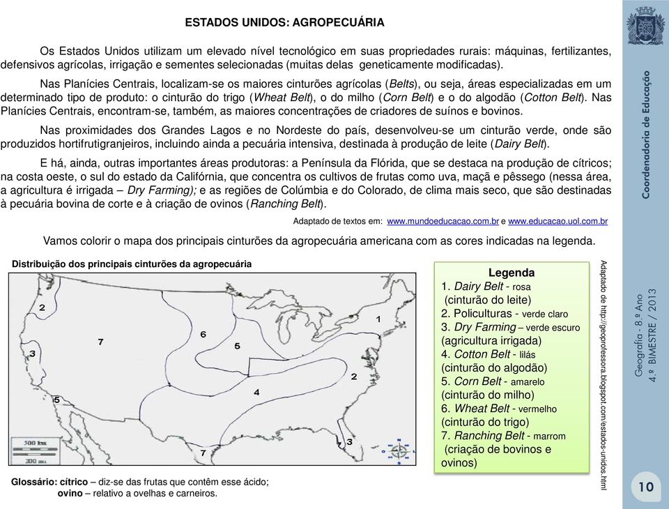 Nas Planícies Centrais, localizam-se os maiores cinturões agrícolas (Belts), ou seja, áreas especializadas em um determinado tipo de produto: o cinturão do trigo (Wheat Belt), o do milho (Corn Belt)