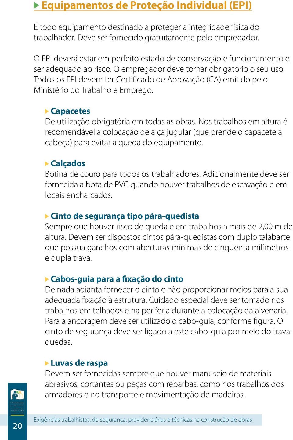 Todos os EPI devem ter Certificado de Aprovação (CA) emitido pelo Ministério do Trabalho e Emprego. Capacetes De utilização obrigatória em todas as obras.