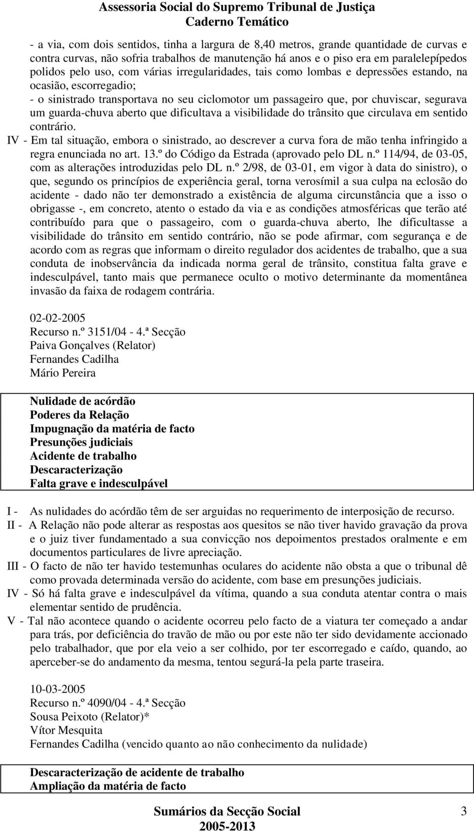 aberto que dificultava a visibilidade do trânsito que circulava em sentido contrário.