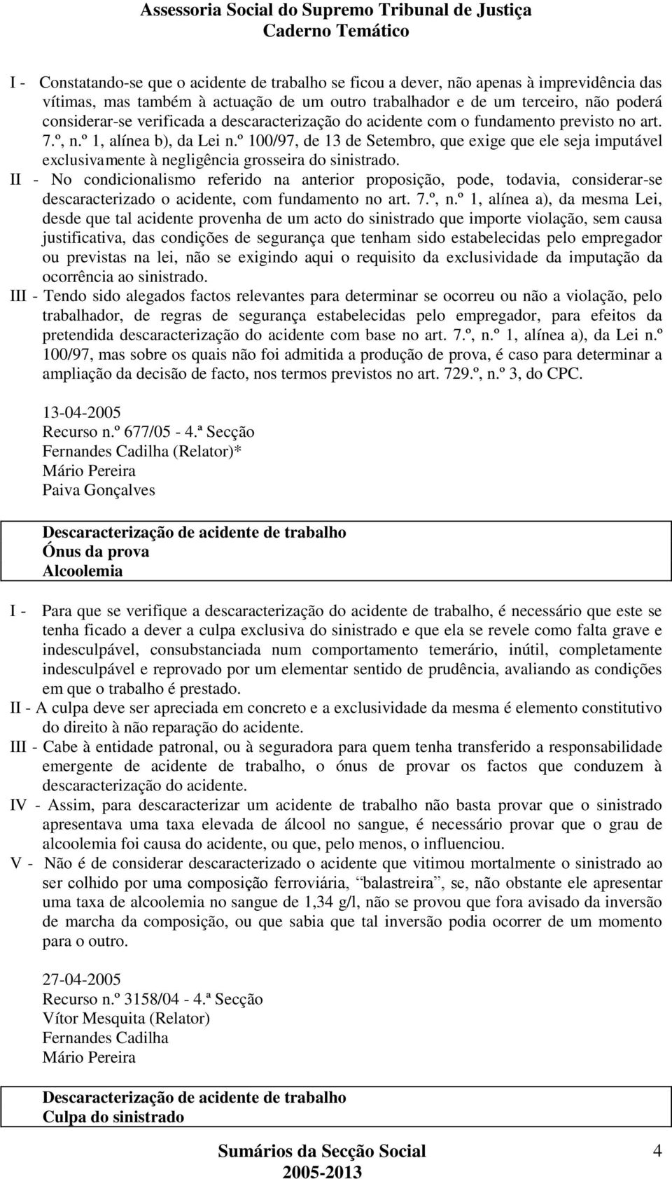 º 100/97, de 13 de Setembro, que exige que ele seja imputável exclusivamente à negligência grosseira do sinistrado.