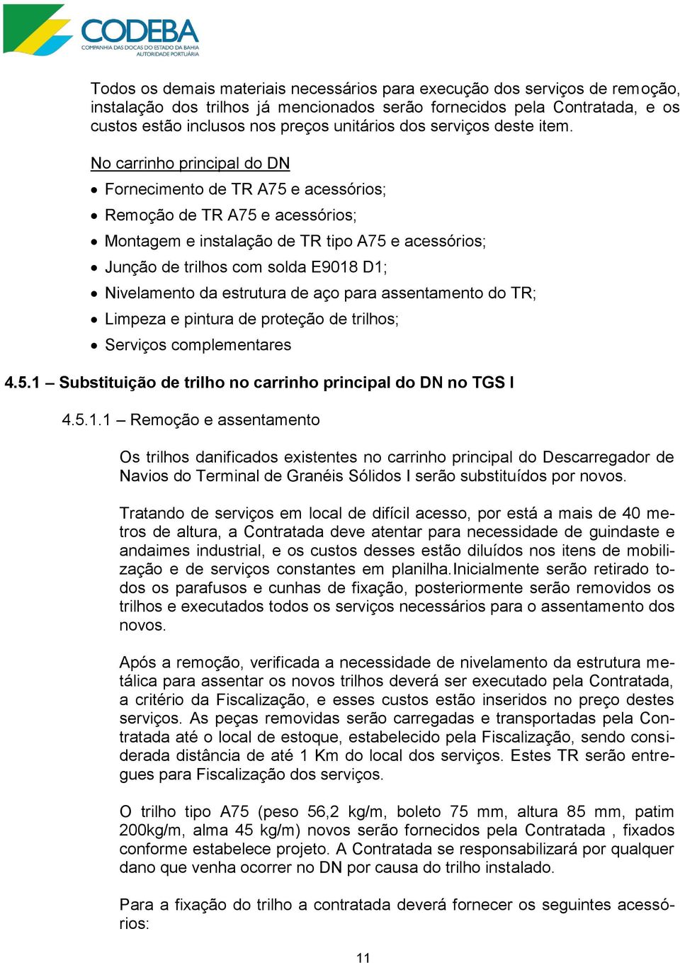 No carrinho principal do DN Fornecimento de TR A75 e acessórios; Remoção de TR A75 e acessórios; Montagem e instalação de TR tipo A75 e acessórios; Junção de trilhos com solda E9018 D1; Nivelamento