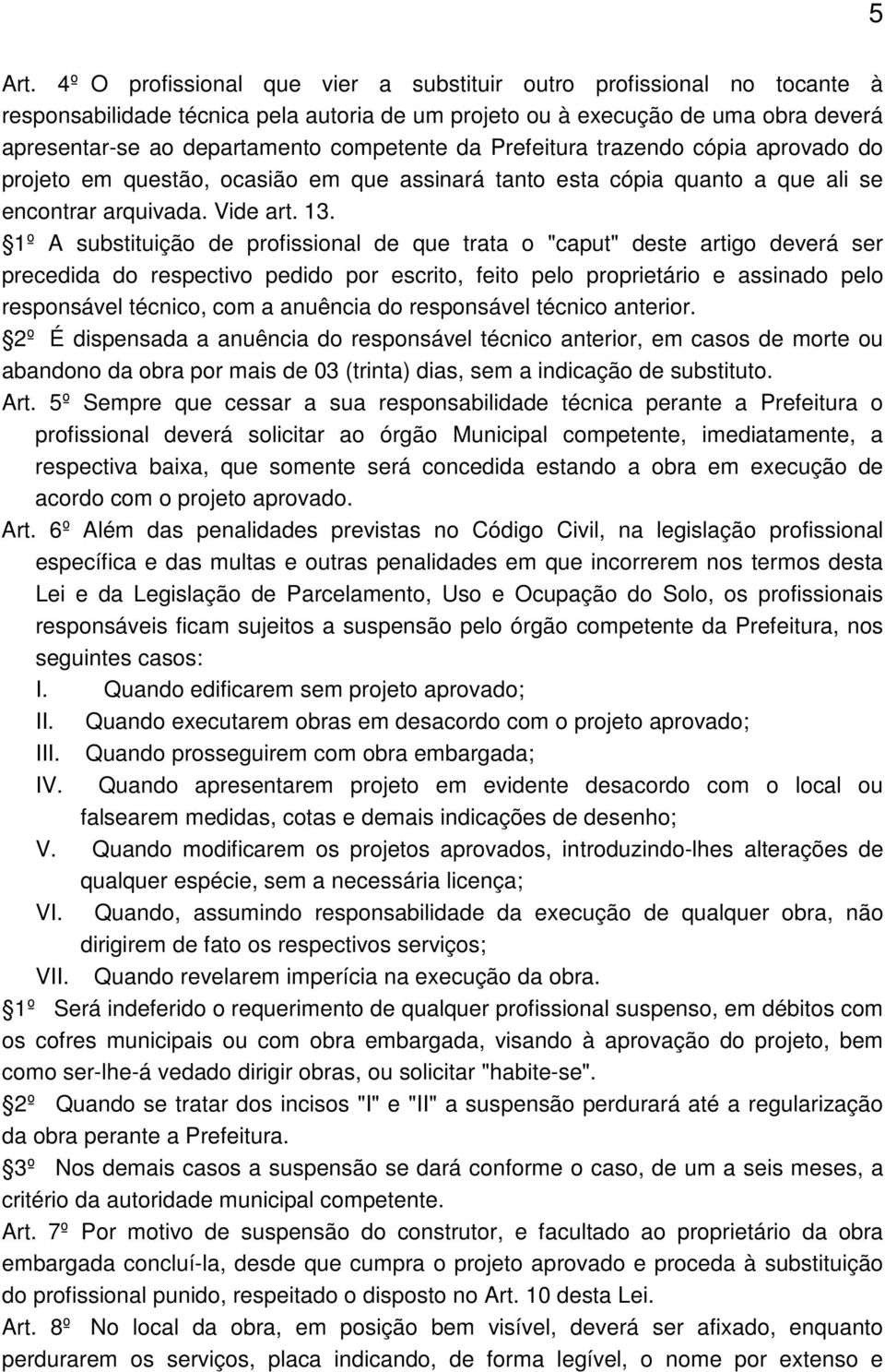 1º A substituição de profissional de que trata o "caput" deste artigo deverá ser precedida do respectivo pedido por escrito, feito pelo proprietário e assinado pelo responsável técnico, com a