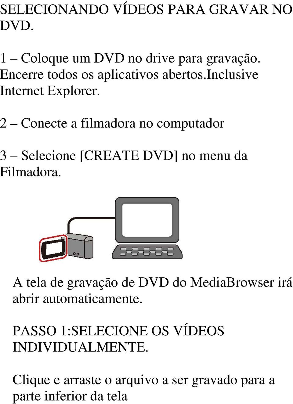 2 Conecte a filmadora no computador 3 Selecione [CREATE DVD] no menu da Filmadora.